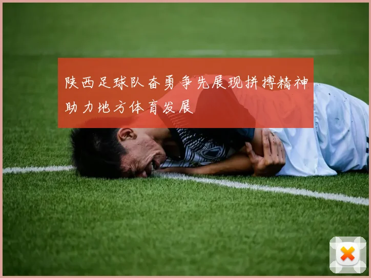 陕西足球队奋勇争先展现拼搏精神助力地方体育发展
