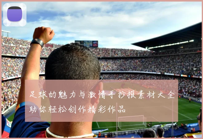 足球的魅力与激情手抄报素材大全助你轻松创作精彩作品