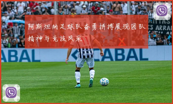 阿斯坦纳足球队奋勇拼搏展现团队精神与竞技风采